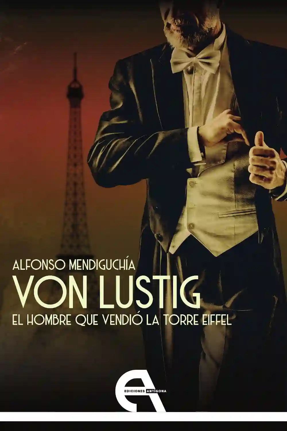 Von Lustig. El Hombre que Vendió La Torre Eiffel - Alfonso Mendiguchía