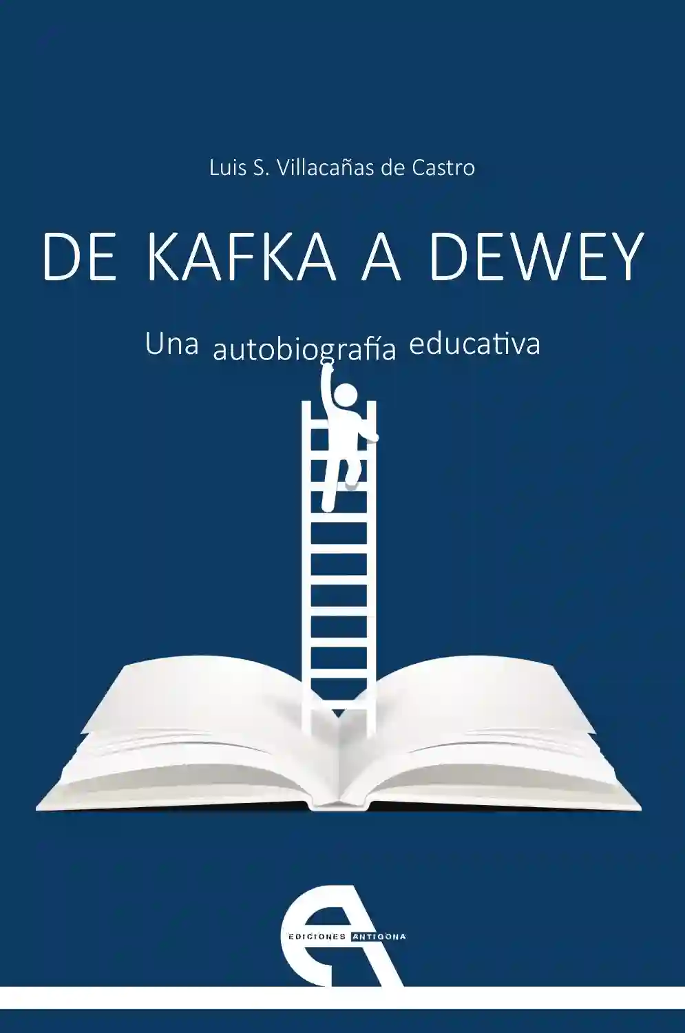 De Kafka A Dewey - Luis S. Villacañas de Castro