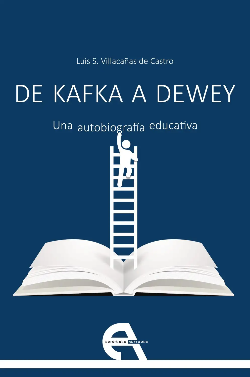 De Kafka A Dewey - Luis S. Villacañas de Castro