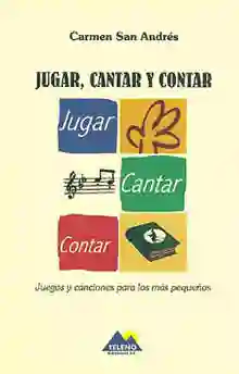 Jugar, cantar y contar Juegos y canciones para los más pequeños