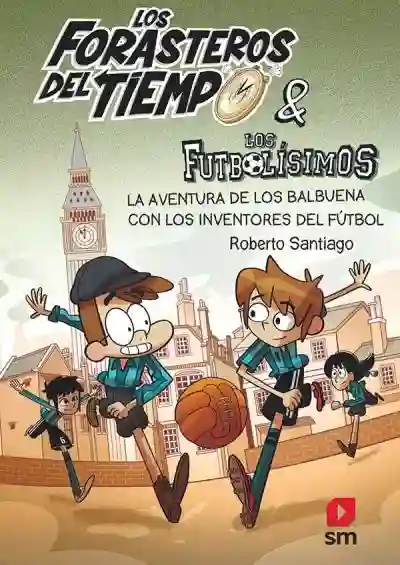 La aventura de los Balbuena con los inventores del fútbol (Forasteros del tiempo 9)
