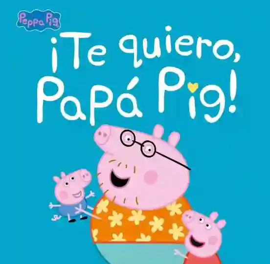 ¡Te quiero Papá Pig!