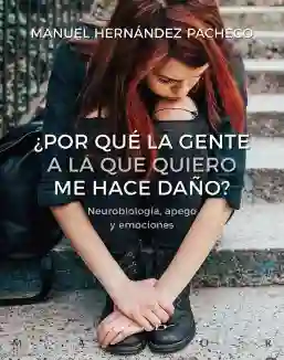 ¿POR QUÉ LA GENTE A LA QUE QUIERO ME HACE DAÑO? NEUROBIOLOGÍA, APEGO Y EMOCIONES