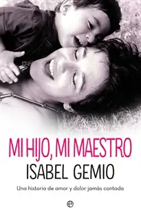 Mi hijo, mi maestro. Una historia de amor y dolor jamás contada.