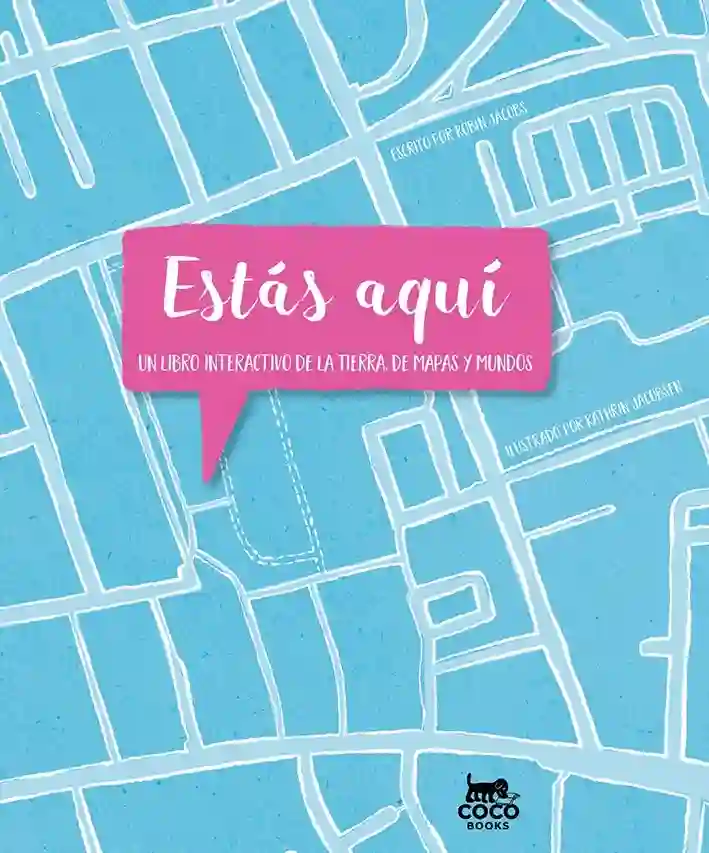 Estás aquí. Un libro interactivo de La Tierra de mapas y mundos