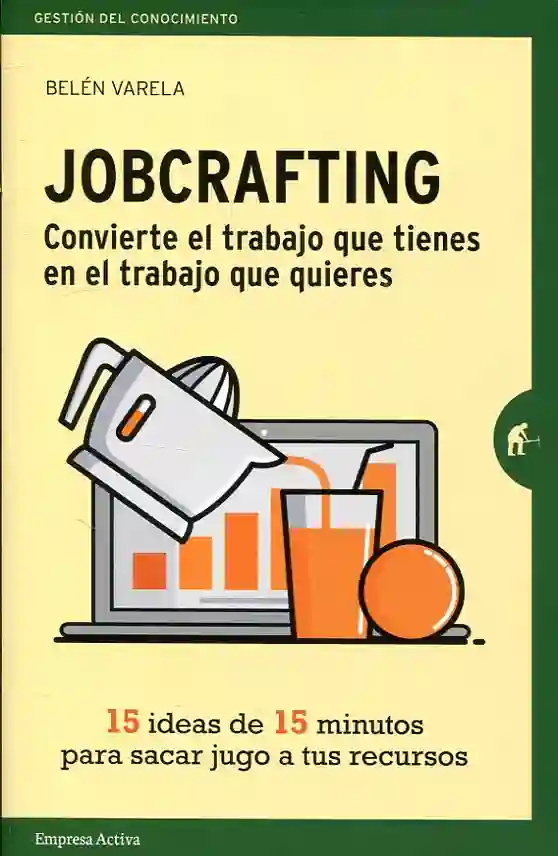 Jobcrafting. Convierte el trabajo que tienes en el trabajo que quieres.