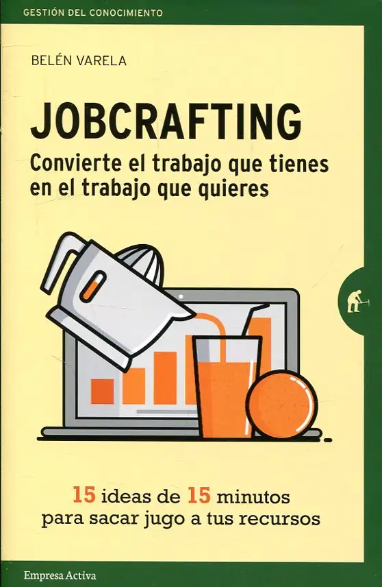 Jobcrafting. Convierte el trabajo que tienes en el trabajo que quieres.
