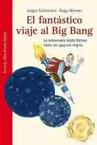 El fantástico viaje al Big Bang "La astronomía desde Galileo hasta los agujeros negros"