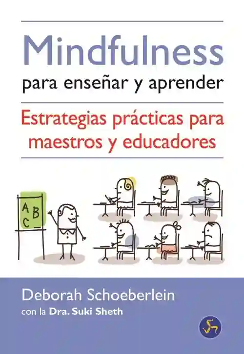 MINDFULNESS PARA ENSEÑAR Y APRENDER. ESTRATEGIAS PRÁCTICAS PARA MAESTROS Y EDUCADORES
