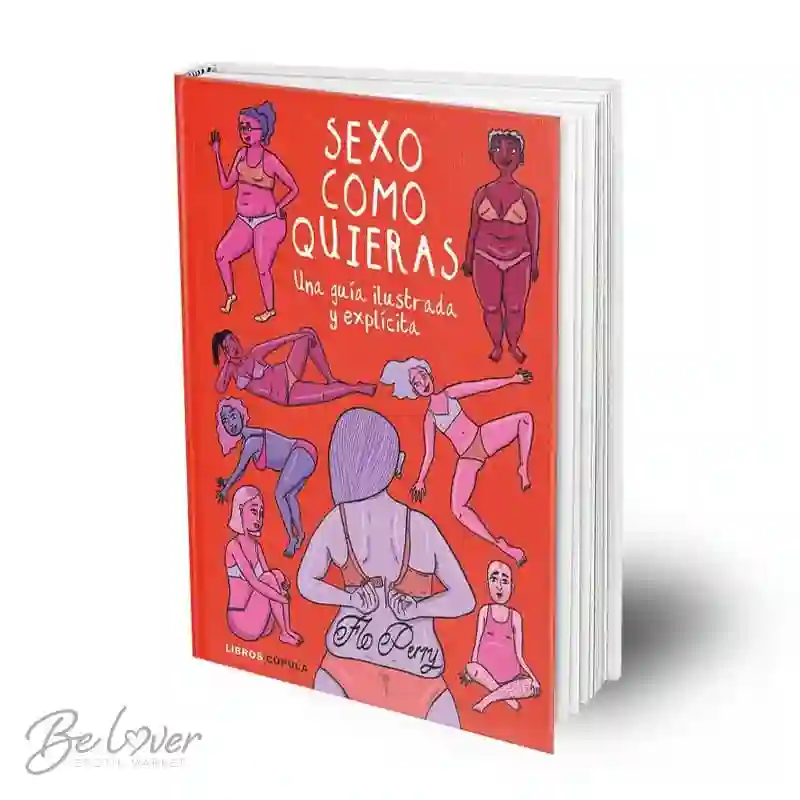 Sexo Como Quieras Una Guía Ilustrada Y Explícita. Flo Perry